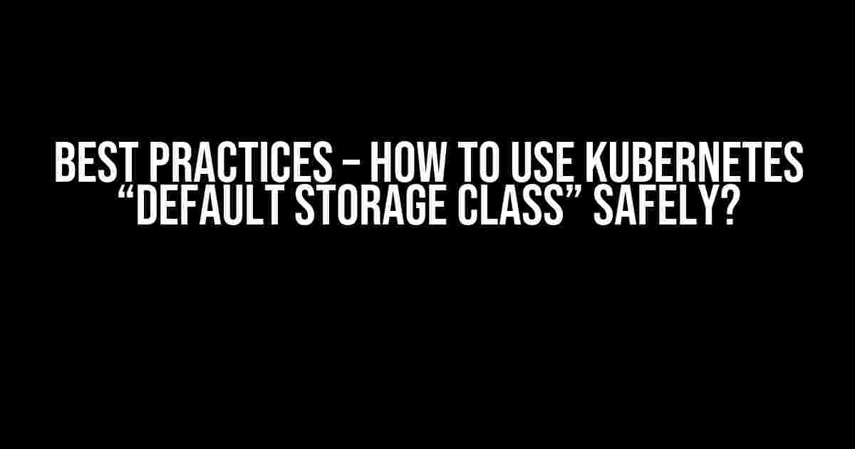 Best Practices – How to use Kubernetes “Default Storage Class” safely?