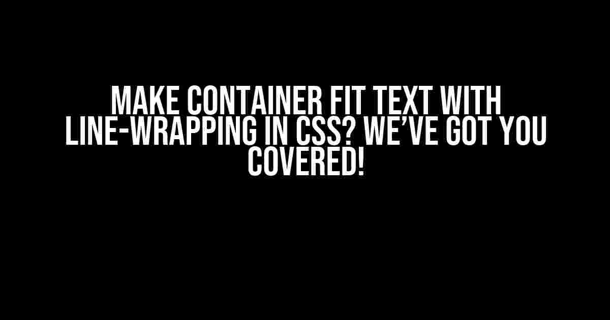 Make Container Fit Text with Line-Wrapping in CSS? We’ve Got You Covered!