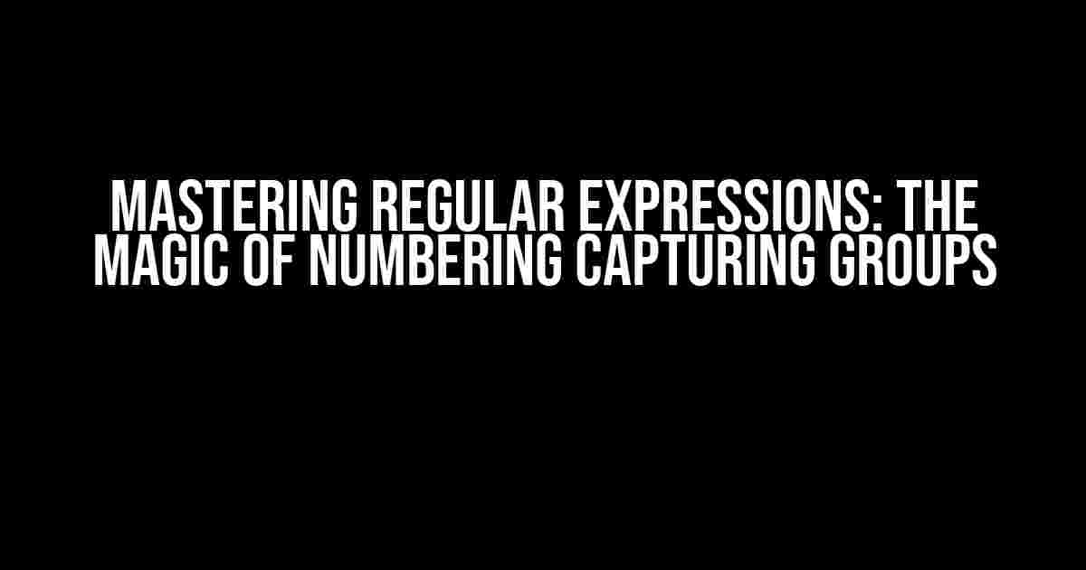 Mastering Regular Expressions: The Magic of Numbering Capturing Groups