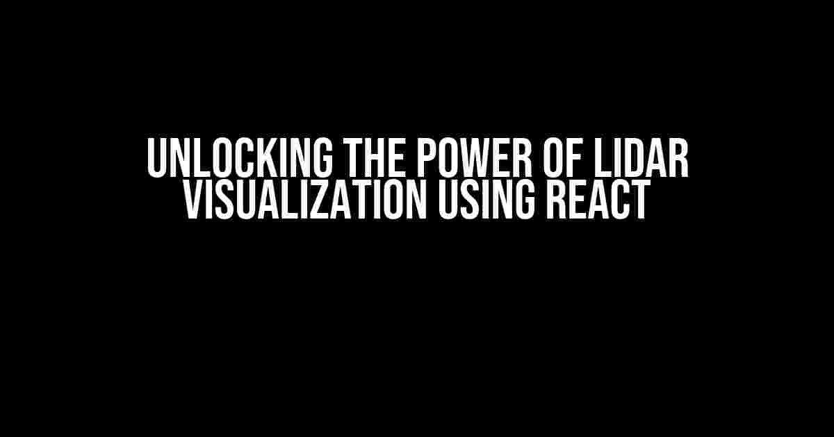 Unlocking the Power of LiDAR Visualization using React